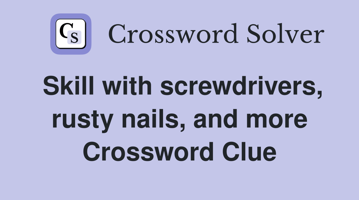 Skill with screwdrivers, rusty nails, and more Crossword Clue Answers